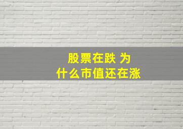 股票在跌 为什么市值还在涨